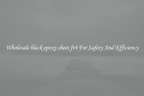 Wholesale black epoxy sheet fr4 For Safety And Efficiency