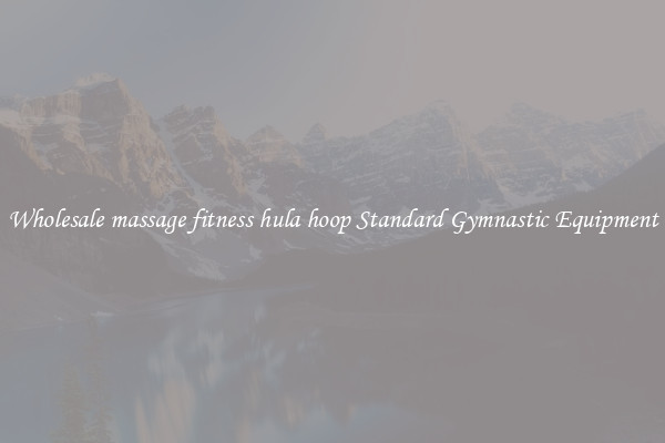 Wholesale massage fitness hula hoop Standard Gymnastic Equipment