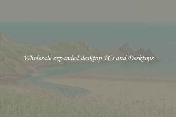 Wholesale expanded desktop PCs and Desktops