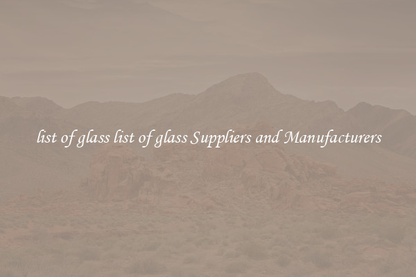 list of glass list of glass Suppliers and Manufacturers