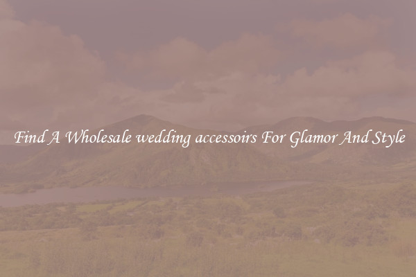 Find A Wholesale wedding accessoirs For Glamor And Style