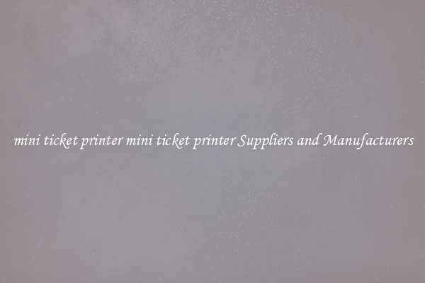mini ticket printer mini ticket printer Suppliers and Manufacturers