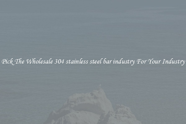 Pick The Wholesale 304 stainless steel bar industry For Your Industry