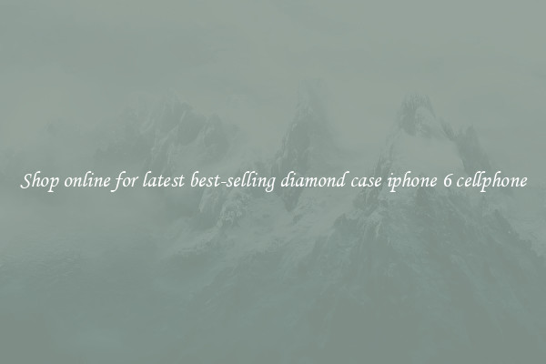 Shop online for latest best-selling diamond case iphone 6 cellphone