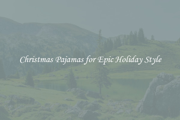 Christmas Pajamas for Epic Holiday Style