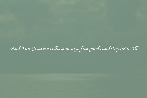 Find Fun Creative collection toys free goods and Toys For All