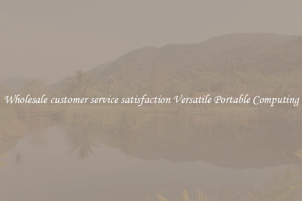 Wholesale customer service satisfaction Versatile Portable Computing
