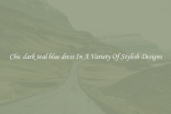 Chic dark teal blue dress In A Variety Of Stylish Designs