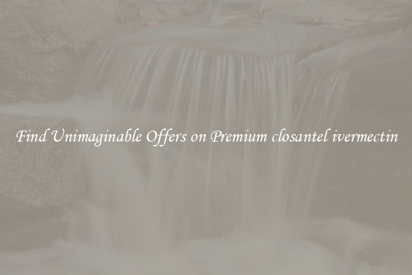 Find Unimaginable Offers on Premium closantel ivermectin