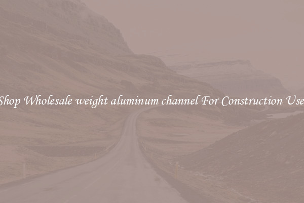Shop Wholesale weight aluminum channel For Construction Uses