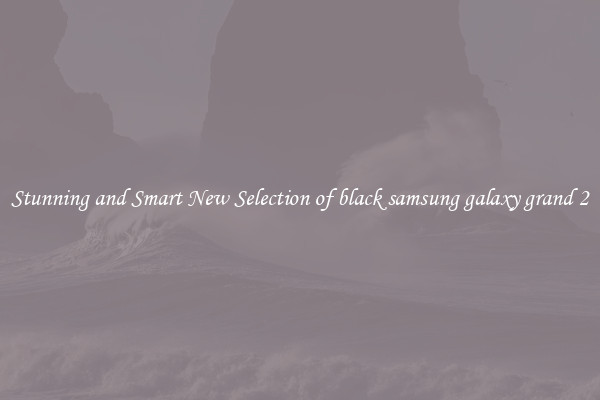 Stunning and Smart New Selection of black samsung galaxy grand 2