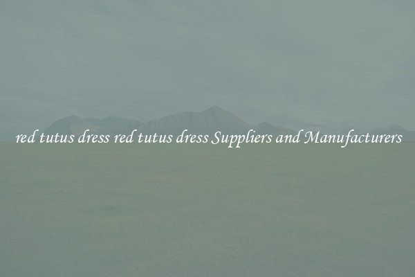 red tutus dress red tutus dress Suppliers and Manufacturers