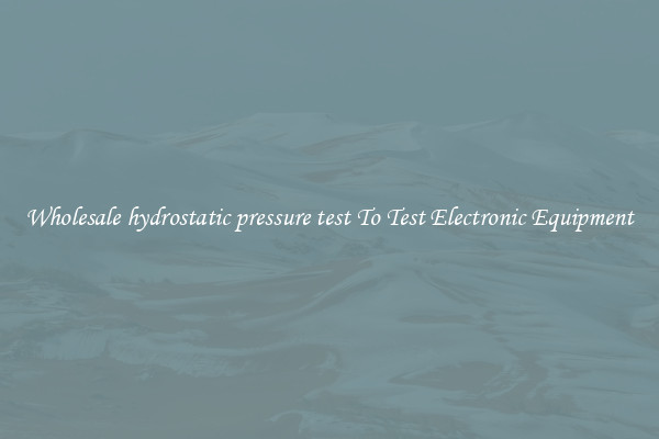 Wholesale hydrostatic pressure test To Test Electronic Equipment