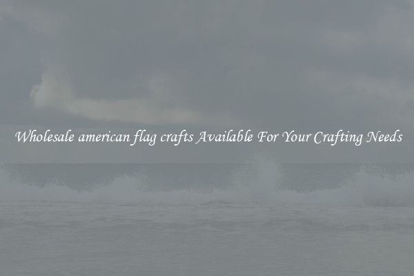 Wholesale american flag crafts Available For Your Crafting Needs