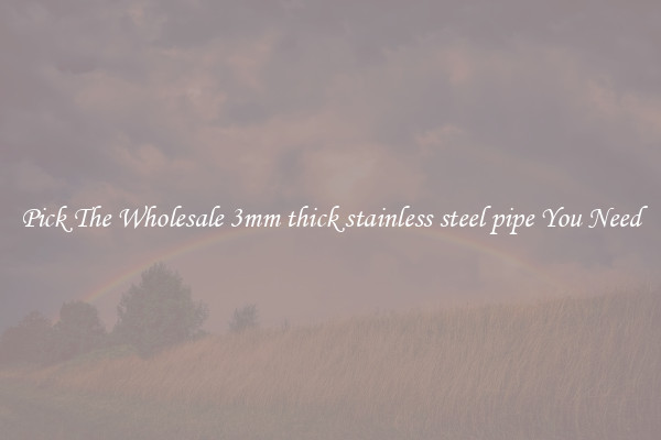 Pick The Wholesale 3mm thick stainless steel pipe You Need