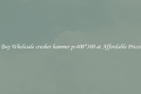 Buy Wholesale crusher hammer pc400*300 at Affordable Prices