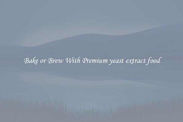 Bake or Brew With Premium yeast extract food
