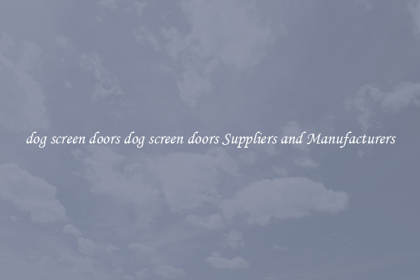 dog screen doors dog screen doors Suppliers and Manufacturers