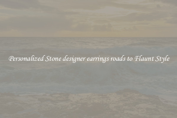 Personalized Stone designer earrings roads to Flaunt Style