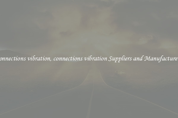 connections vibration, connections vibration Suppliers and Manufacturers