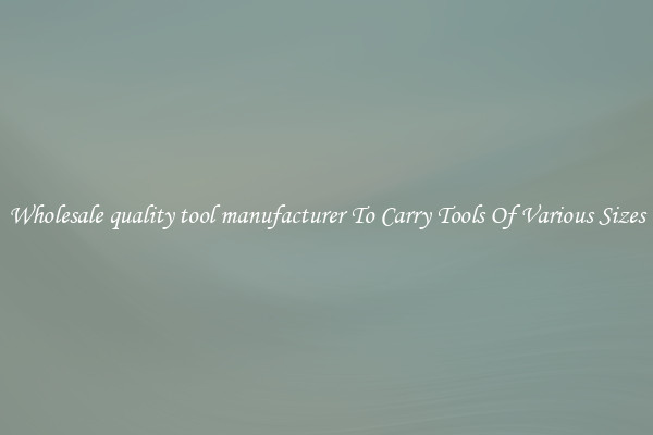 Wholesale quality tool manufacturer To Carry Tools Of Various Sizes