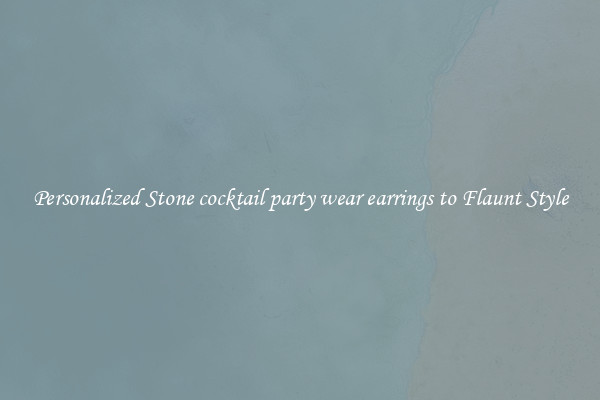 Personalized Stone cocktail party wear earrings to Flaunt Style