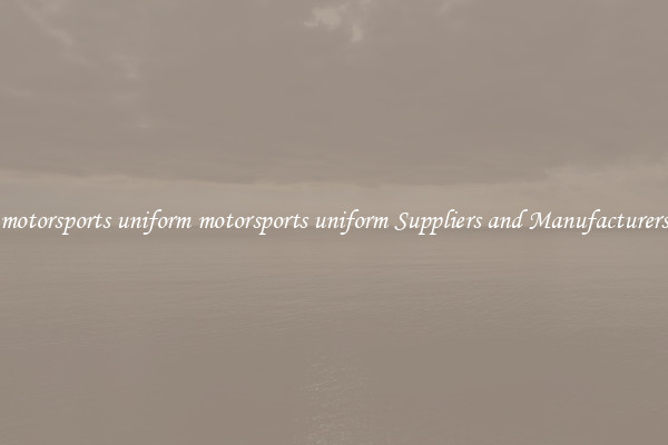 motorsports uniform motorsports uniform Suppliers and Manufacturers