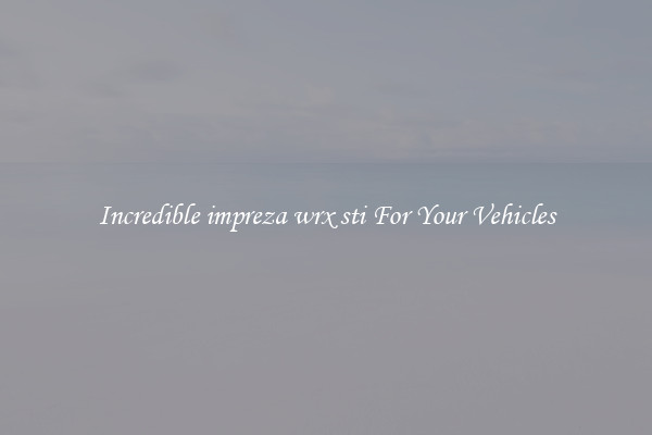 Incredible impreza wrx sti For Your Vehicles