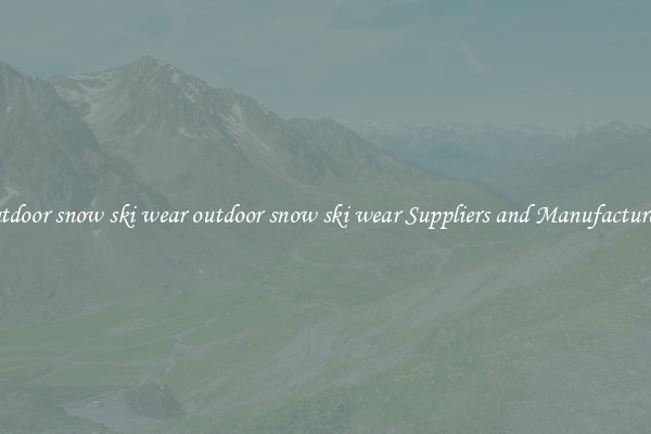 outdoor snow ski wear outdoor snow ski wear Suppliers and Manufacturers