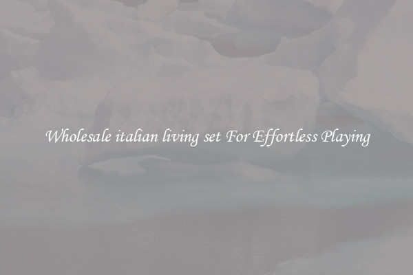 Wholesale italian living set For Effortless Playing
