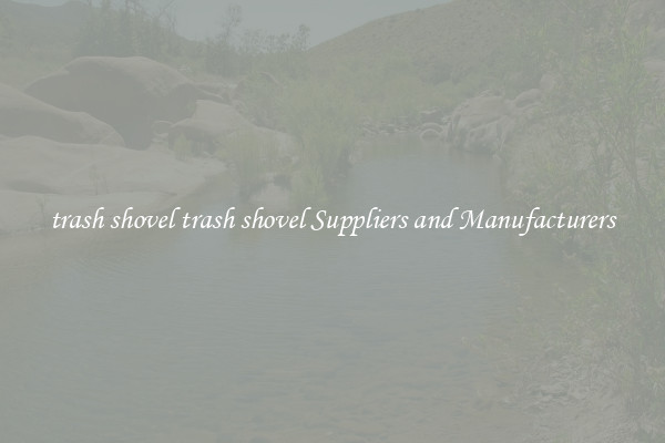 trash shovel trash shovel Suppliers and Manufacturers