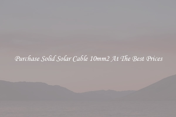 Purchase Solid Solar Cable 10mm2 At The Best Prices