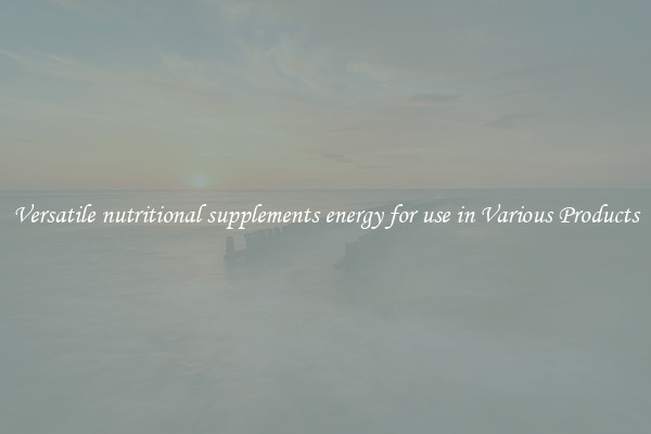 Versatile nutritional supplements energy for use in Various Products