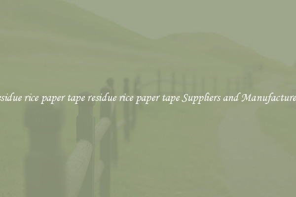 residue rice paper tape residue rice paper tape Suppliers and Manufacturers