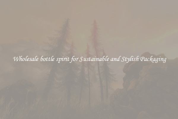 Wholesale bottle spirit for Sustainable and Stylish Packaging