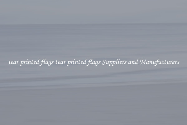 tear printed flags tear printed flags Suppliers and Manufacturers