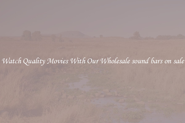 Watch Quality Movies With Our Wholesale sound bars on sale
