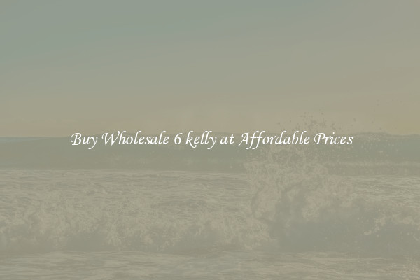 Buy Wholesale 6 kelly at Affordable Prices