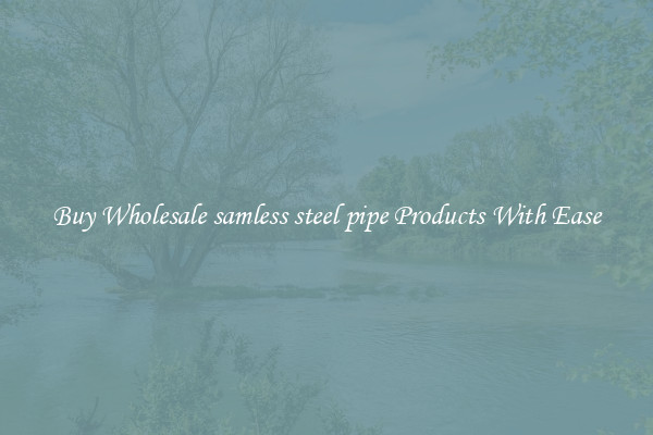 Buy Wholesale samless steel pipe Products With Ease