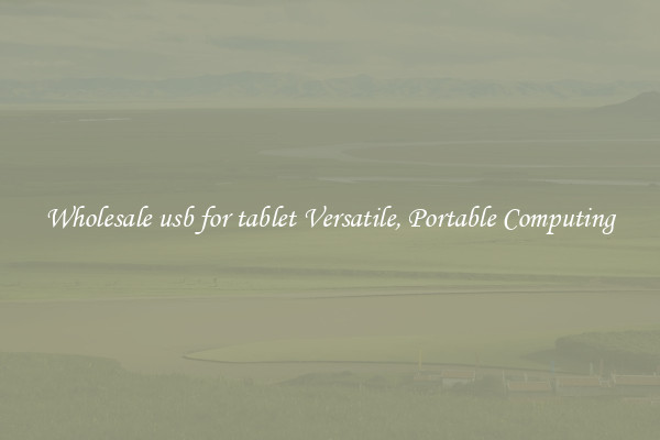 Wholesale usb for tablet Versatile, Portable Computing
