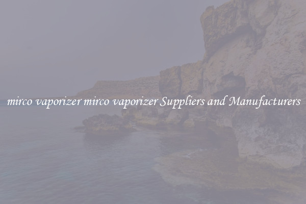 mirco vaporizer mirco vaporizer Suppliers and Manufacturers