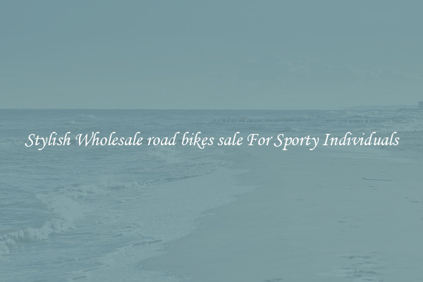 Stylish Wholesale road bikes sale For Sporty Individuals