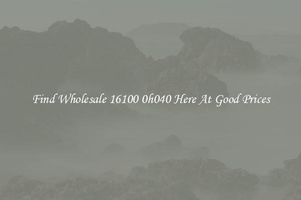 Find Wholesale 16100 0h040 Here At Good Prices