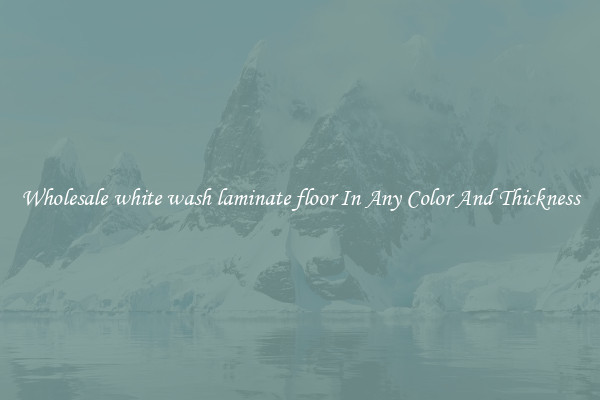 Wholesale white wash laminate floor In Any Color And Thickness
