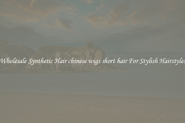 Wholesale Synthetic Hair chinese wigs short hair For Stylish Hairstyles