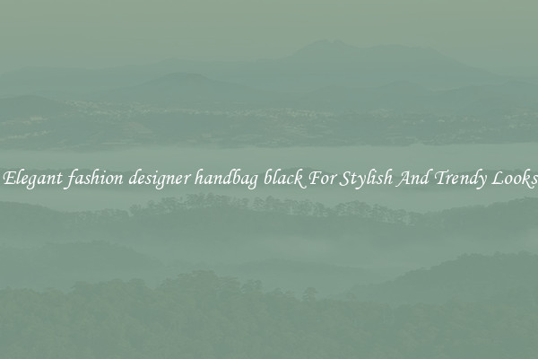 Elegant fashion designer handbag black For Stylish And Trendy Looks