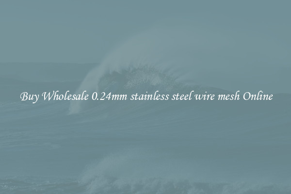 Buy Wholesale 0.24mm stainless steel wire mesh Online